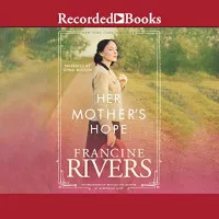 Francine Rivers - Her Mother&#039;s Hope